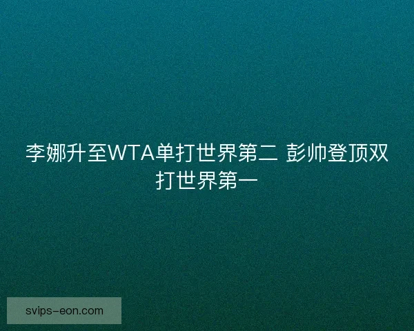李娜升至WTA单打世界第二 彭帅登顶双打世界第一
